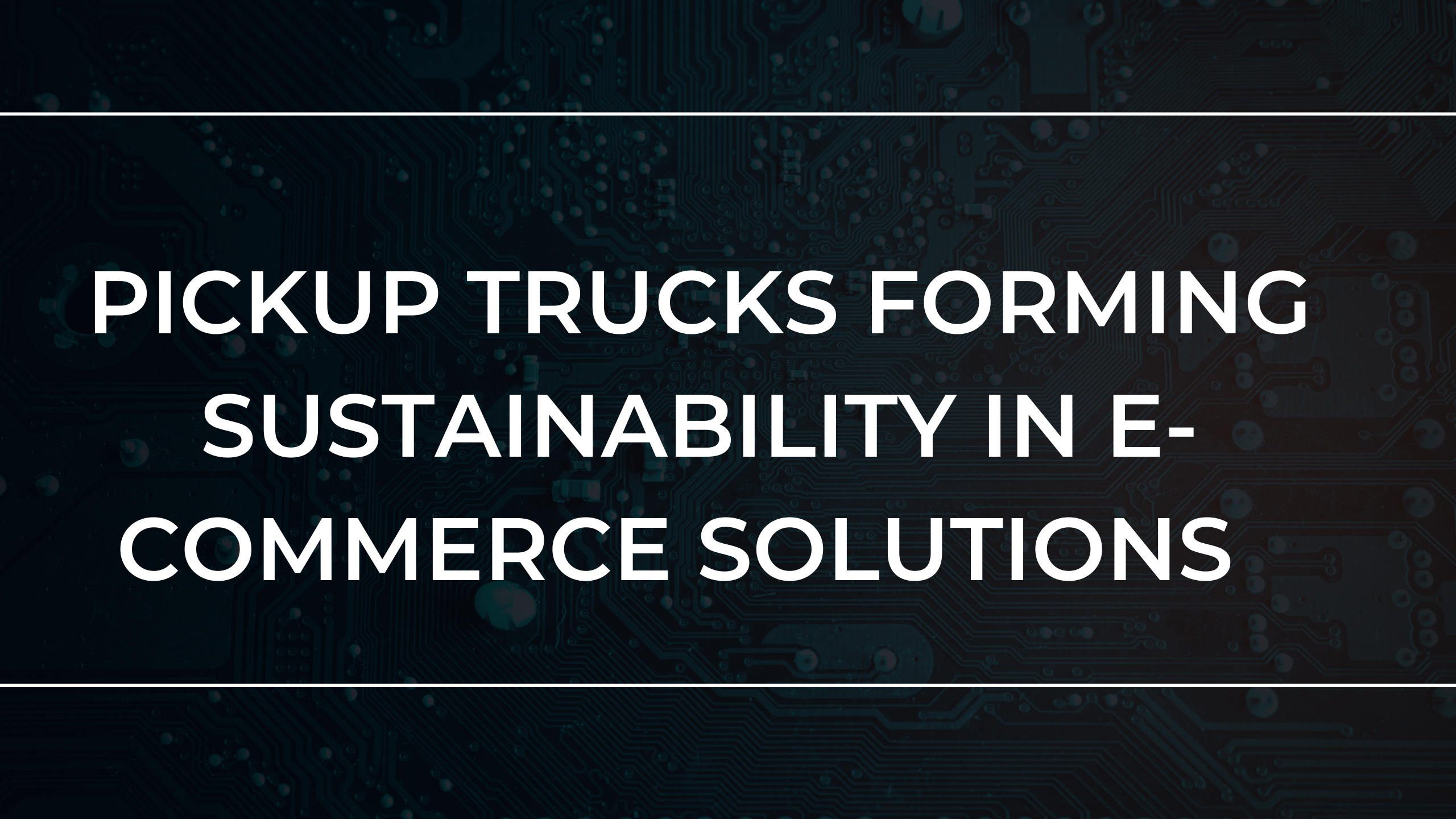 Pickup Trucks Forming Sustainability in E-commerce Solutions