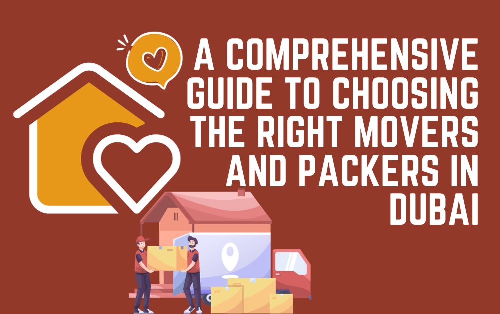 A Comprehensive Guide to Choosing the Right Movers and Packers in Dubai