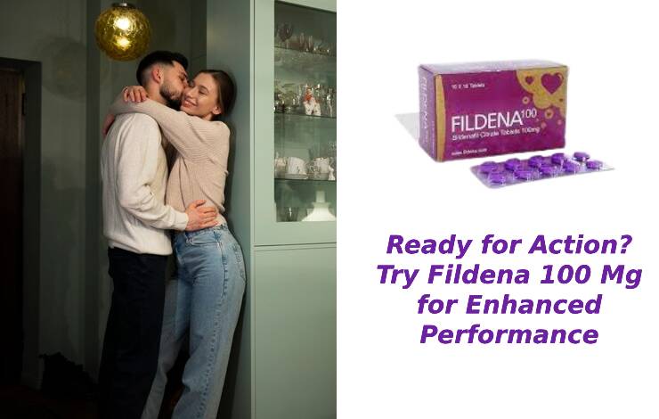 Ready for Action? Try Fildena 100 Mg for Enhanced Performance