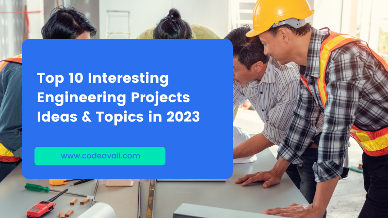 Top 10 Interesting Engineering Projects Ideas & Topics in 2023