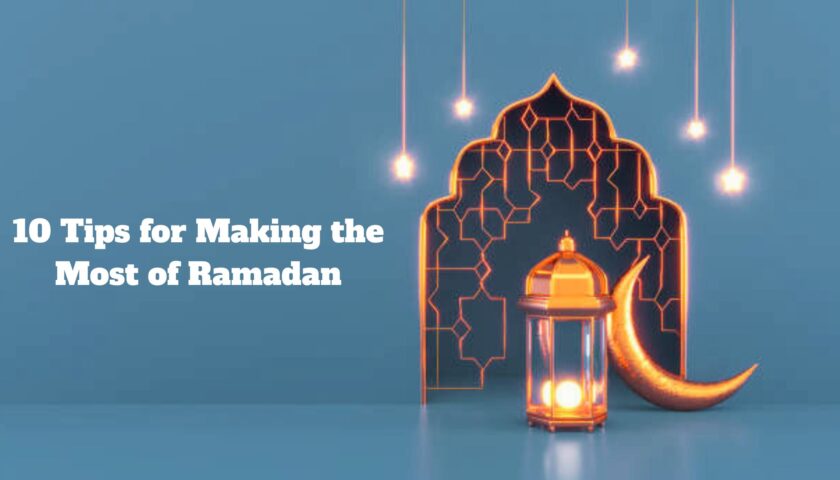 10 Tips for Making the Most of Ramadan