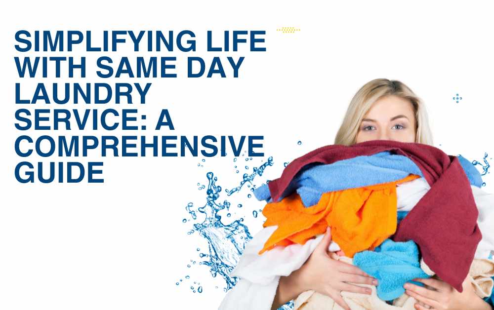 Simplifying Life with Same Day Laundry Service A Comprehensive Guide