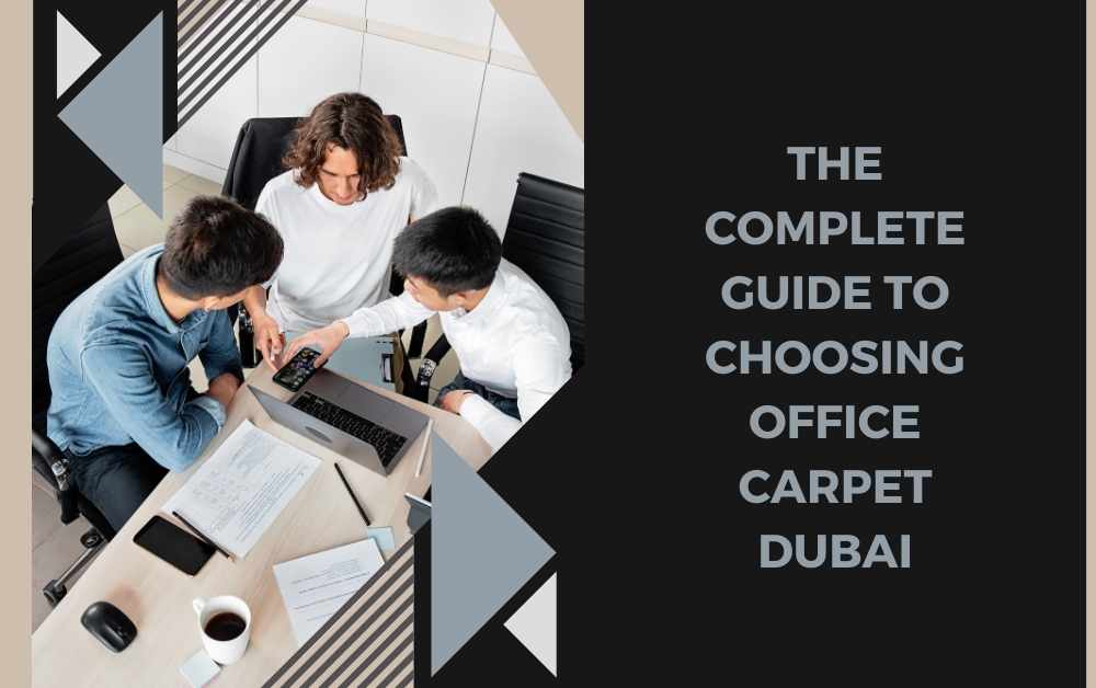 The Complete Guide to Choosing Office Carpet Dubai