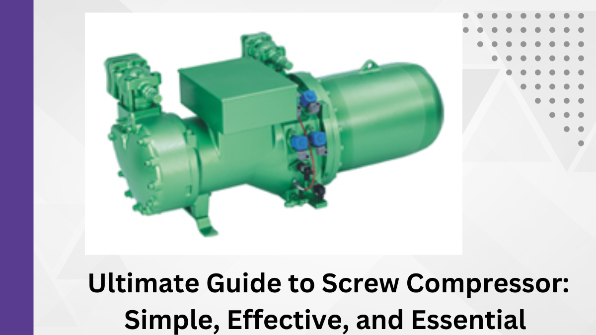 Ultimate Guide to Screw Compressor: Simple, Effective, and Essential