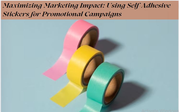 Maximizing Marketing Impact: Using Self-Adhesive Stickers for Promotional Campaigns