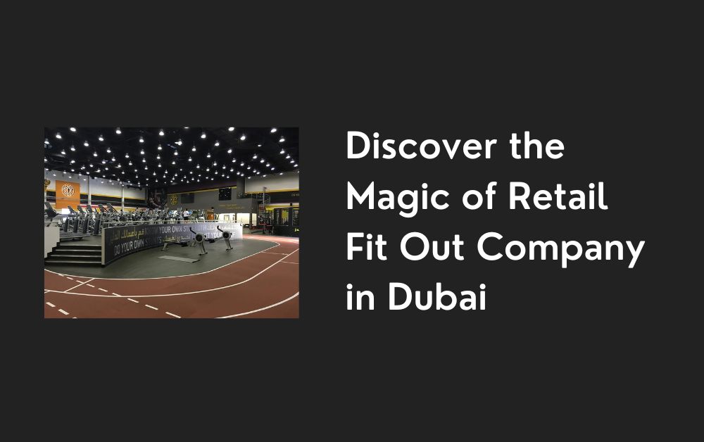 Discover the Magic of Retail Fit Out Company in Dubai