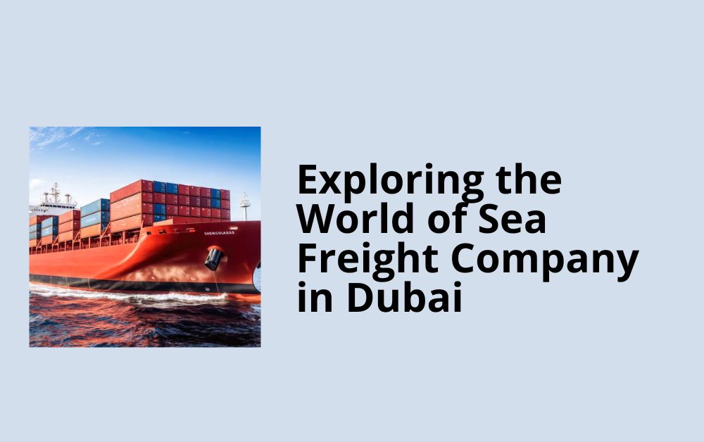 Exploring the World of Sea Freight Company in Dubai