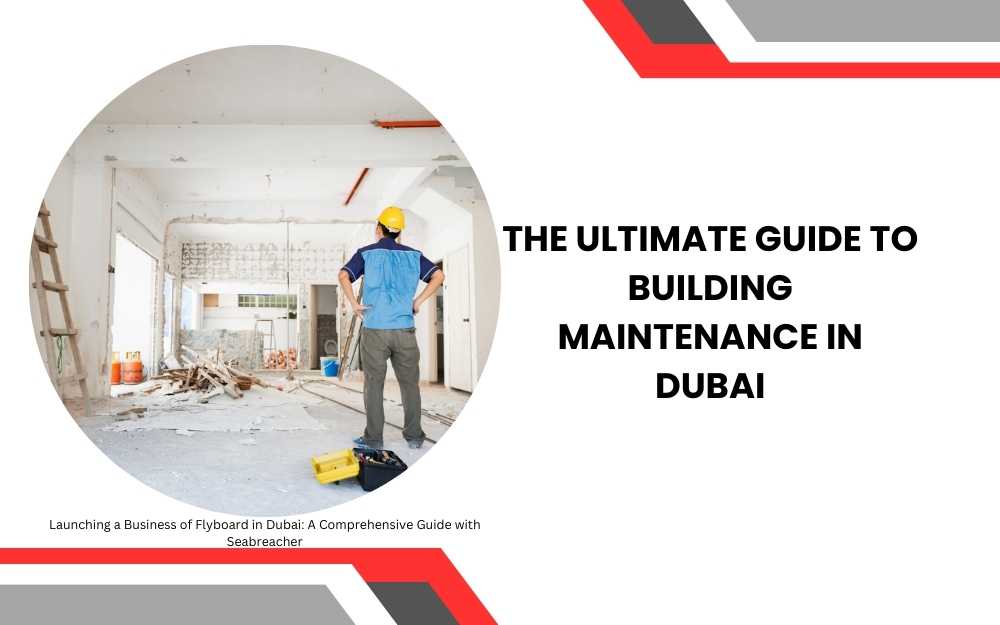 The Ultimate Guide to Building Maintenance in Dubai