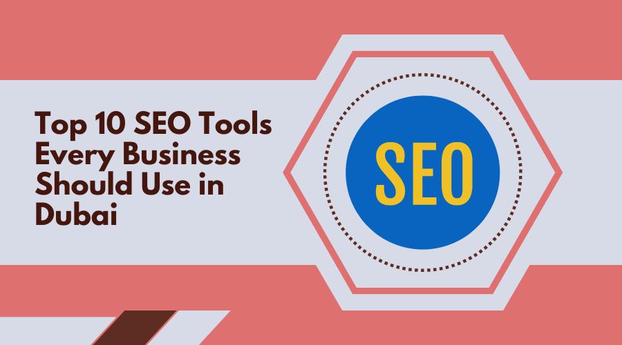 Top 10 SEO Tools Every Business Should Use in Dubai