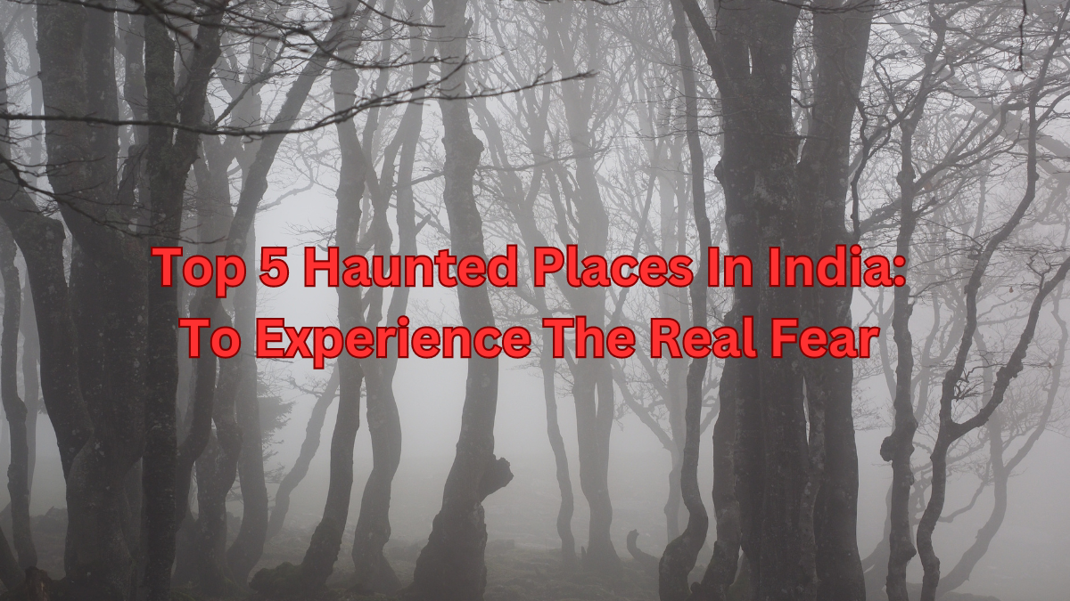 Top 5 Haunted Places In India: To Experience The Real Fear