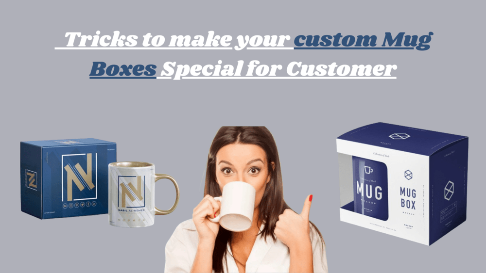   Tricks to make your custom Mug Boxes Special for Customer