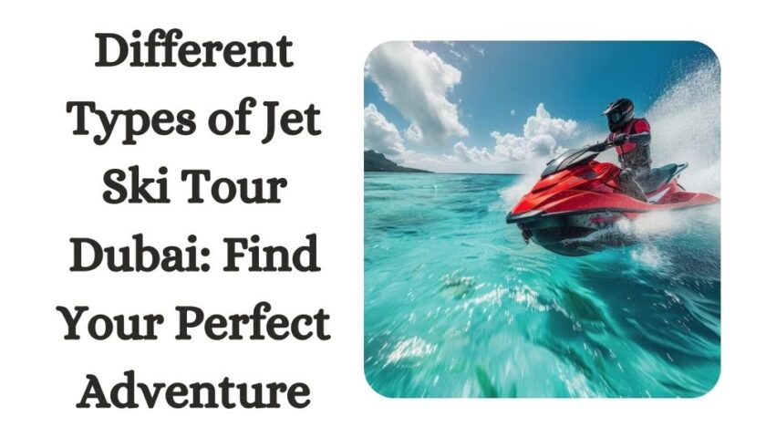 Different Types of Jet Ski Tour Dubai Find Your Perfect Adventure