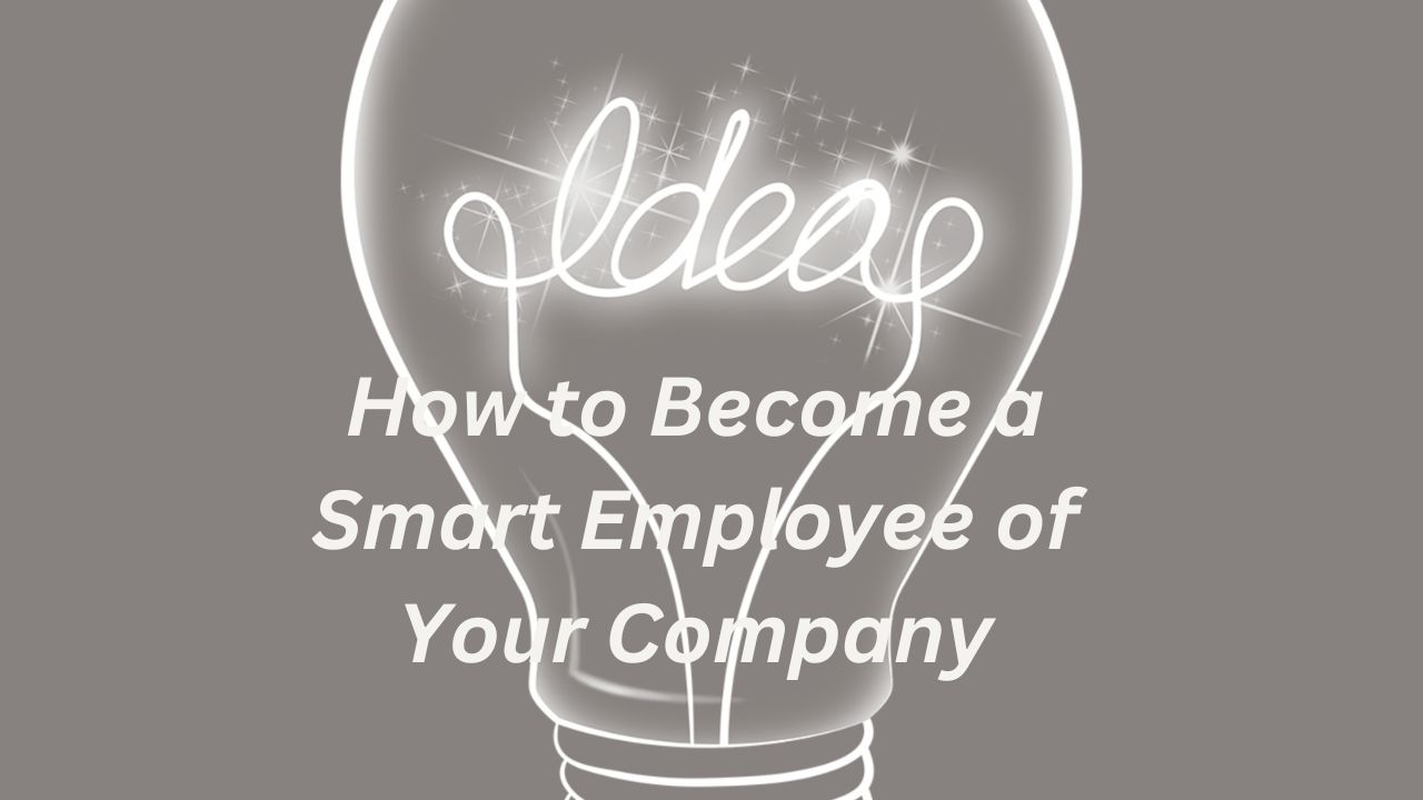 How to Become a Smart Employee of Your Company