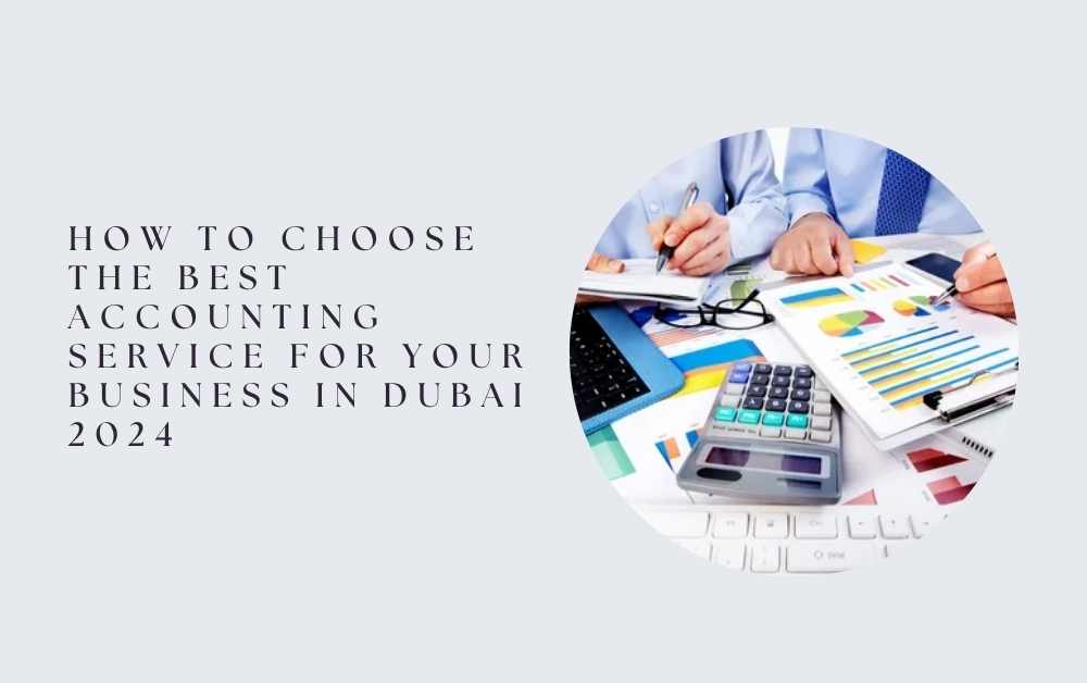 How to Choose the Best Accounting Service for Your Business in Dubai 2024