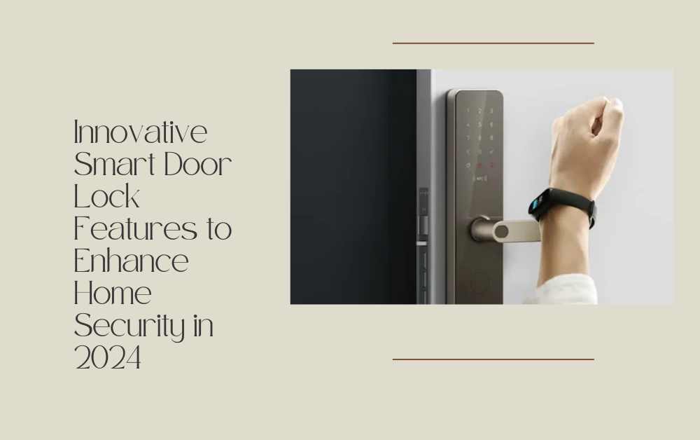 Innovative Smart Door Lock Features to Enhance Home Security in 2024