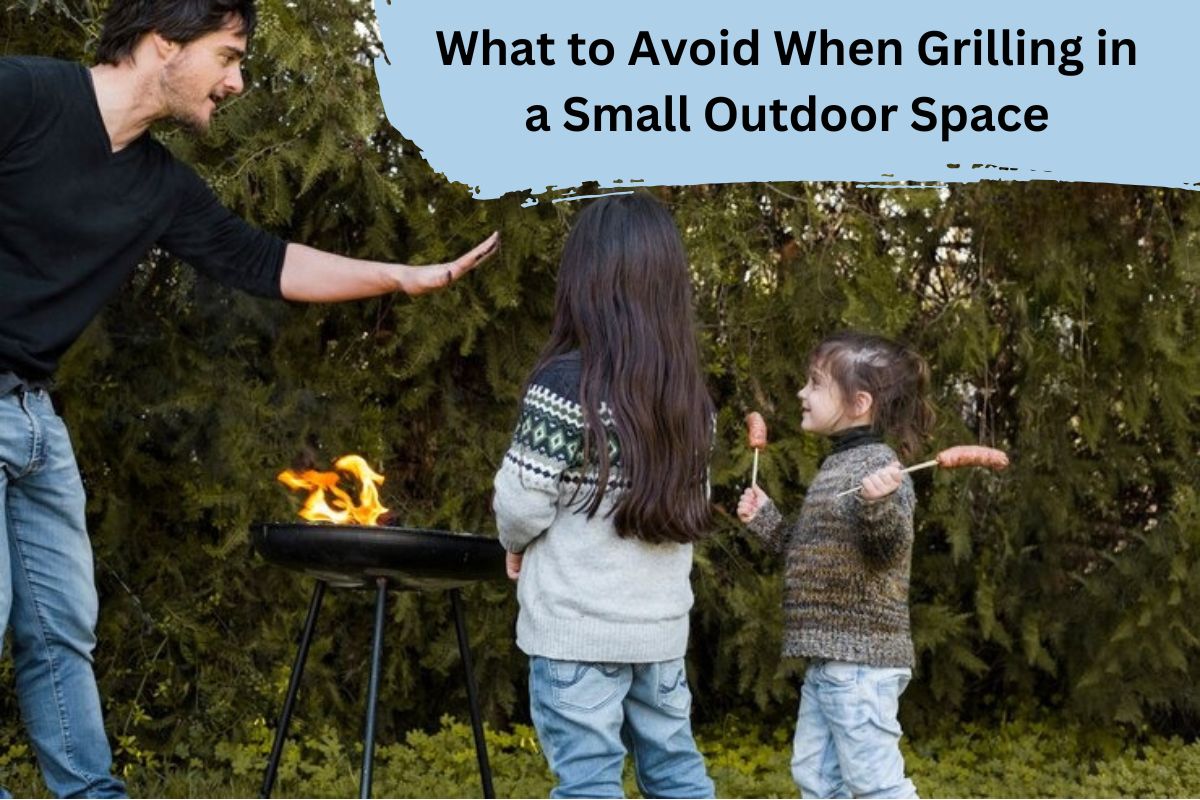 What to Avoid When Grilling in a Small Outdoor Space